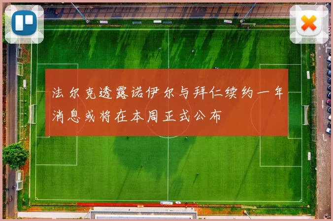 法尔克透露诺伊尔与拜仁续约一年消息或将在本周正式公布