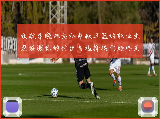 致敬李晓旭无私奉献辽篮的职业生涯感谢你的付出与选择我们始终支持你
